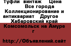 Туфли (винтаж) › Цена ­ 800 - Все города Коллекционирование и антиквариат » Другое   . Хабаровский край,Комсомольск-на-Амуре г.